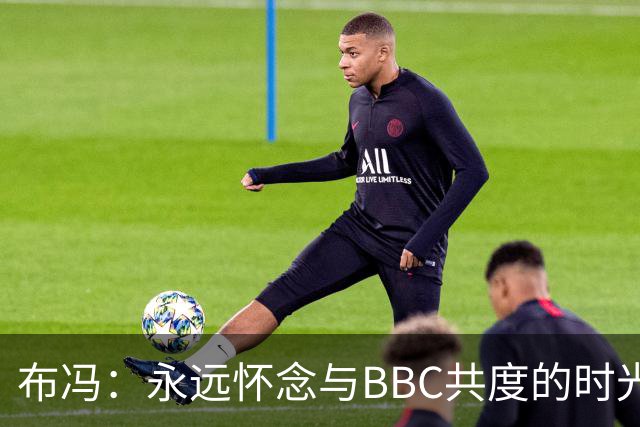 布冯：永远怀念与BBC共度的时光 基耶利尼就像好老师